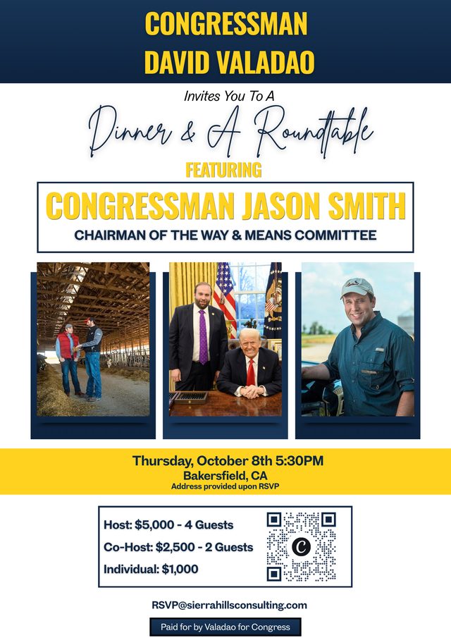 Flyer: Congressman David Valadao invites you to a dinner and a roundtable featuring Congressman Jason Smith, Chairman of the Ways & Means Committee. Thursday, October 8th, 5:30PM, Bakersfield, CA. Address provided upon RSVP.